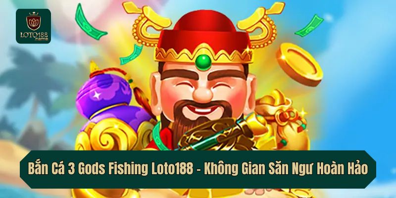 Bắn Cá 3 Gods Fishing Loto188 – Không Gian Săn Ngư Hoàn Hảo