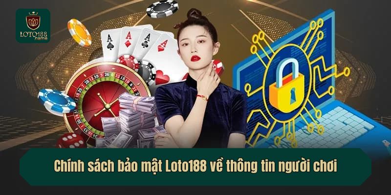 Chính sách bảo mật Loto188 về thông tin người chơi