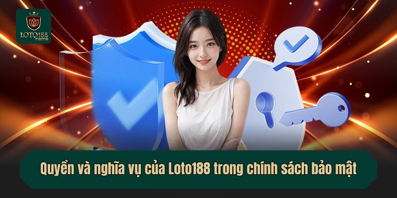 Quyền và nghĩa vụ của Loto188 trong chính sách bảo mật