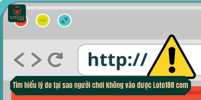 Tìm hiểu lý do tại sao người chơi không vào được Loto188 com