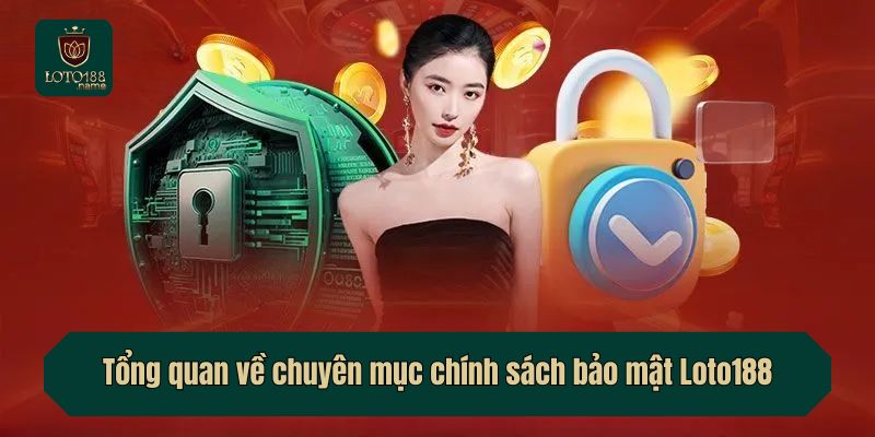 Tổng quan về chuyên mục chính sách bảo mật Loto188