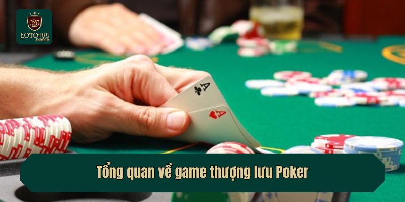 Tổng quan về game thượng lưu Poker