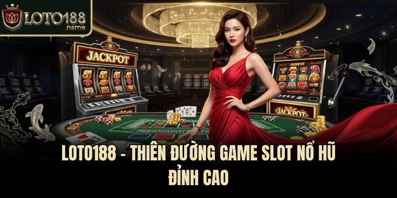 Loto188 - Thiên đường game slot nổ hũ đỉnh cao